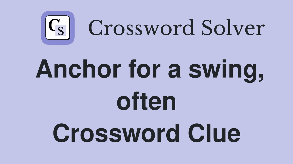Anchor for a swing, often Crossword Clue Answers Crossword Solver